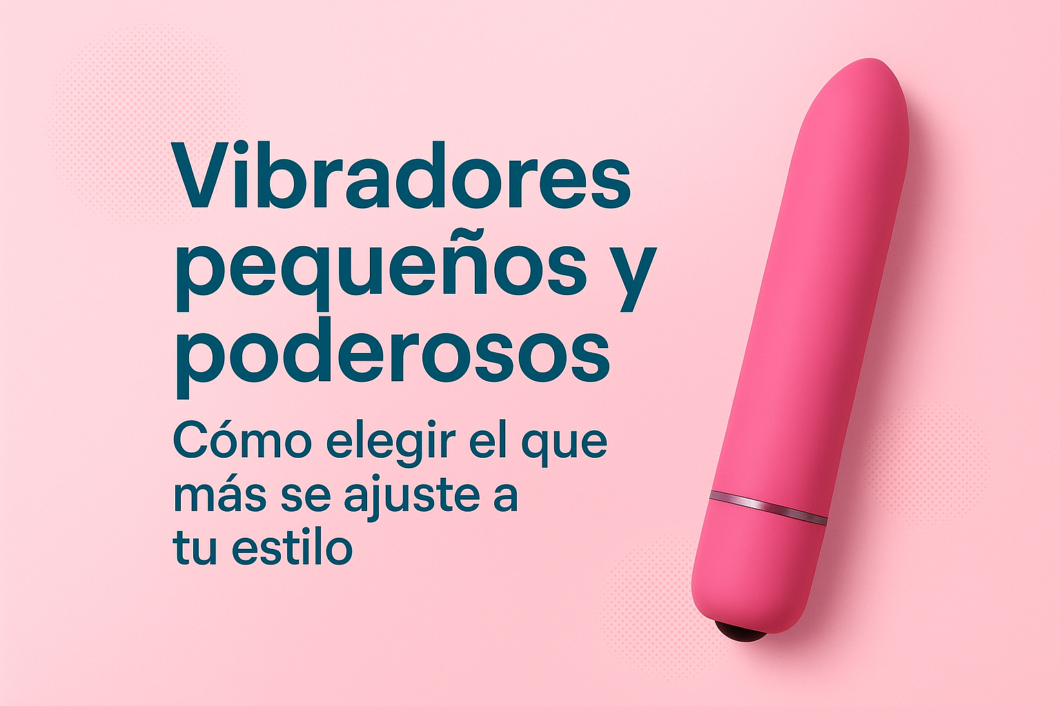 ✨ Vibradores pequeños y poderosos: cómo elegir el ideal para ti