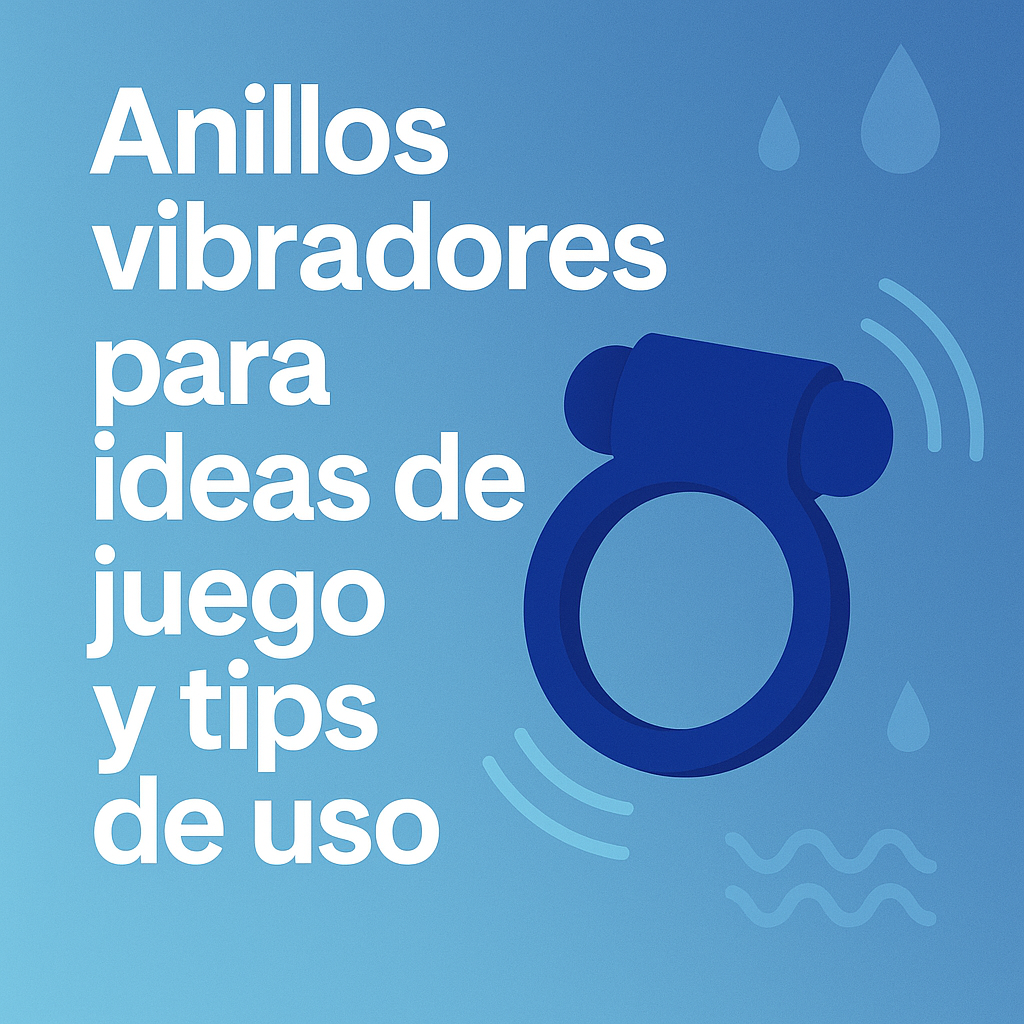 💍 Anillos vibradores para ideas de juego y tips de uso